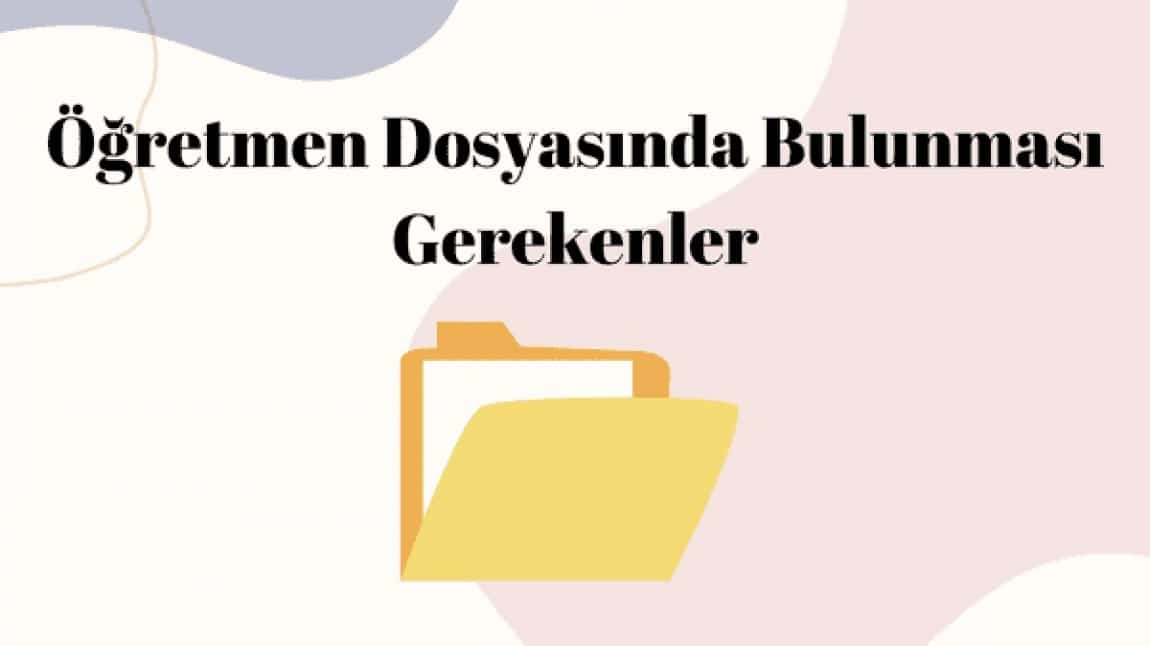 ÖĞRETMEN DOSYASINDA BULUNMASI GEREKEN EVRAKLAR